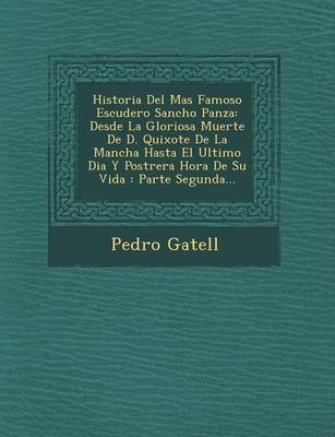 Historia del Mas Famoso Escudero Sancho Panza: Desde La Gloriosa Muerte de D. Quixote de La Mancha Hasta El Ultimo Dia y Postrera Hora de Su Vida: Parte Segunda... (Paperback)