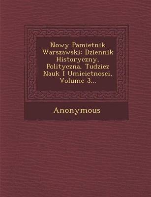Nowy Pamietnik Warszawski: Dziennik Historyczny, Polityczna, Tudziez Nauk I Umieietnosci, Volume 3... (Paperback)
