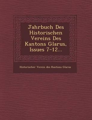 Jahrbuch Des Historischen Vereins Des Kantons Glarus, Issues 7-12... (Paperback)