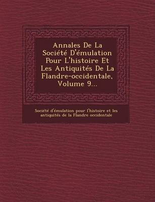 Annales de La Societe D'Emulation Pour L'Histoire Et Les Antiquites de La Flandre-Occidentale, Volume 9... (Paperback)