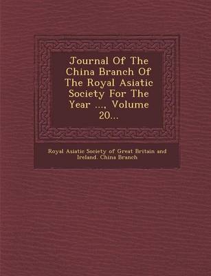 Journal of the China Branch of the Royal Asiatic Society for the Year ..., Volume 20... (Paperback)