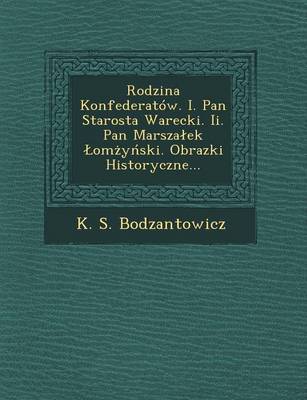 Rodzina Konfederatow. I. Pan Starosta Warecki. II. Pan Marsza Ek Om y Ski. Obrazki Historyczne... (Paperback)