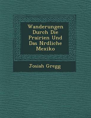 Wanderungen Durch Die Prairien Und Das N Rdliche Mexiko (Paperback)