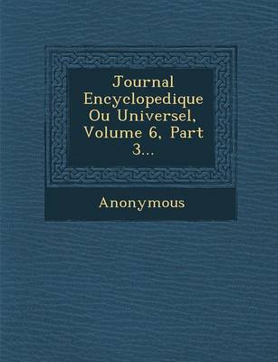 Journal Encyclopedique Ou Universel, Volume 6, Part 3... (Paperback)
