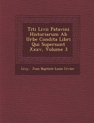 Titi LIVII Patavini Historiarum AB Urbe Condita Libri Qui Supersunt XXXV, Volume 3 (Paperback)
