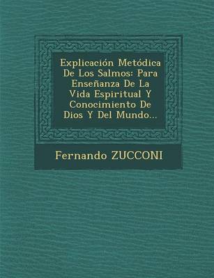 Explicacion Metodica de Los Salmos: Para Ensenanza de La Vida Espiritual y Conocimiento de Dios y del Mundo... (Paperback)