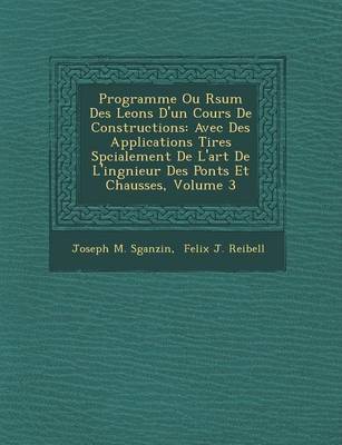 Programme Ou R Sum Des Le Ons D'Un Cours de Constructions: Avec Des Applications Tir Es Sp Cialement de L'Art de L'Ing Nieur Des Ponts Et Chauss Es, Volume 3 (Paperback)