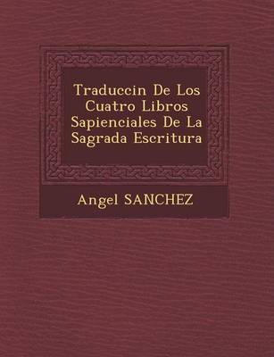 Traducci N de Los Cuatro Libros Sapienciales de La Sagrada Escritura (Paperback)