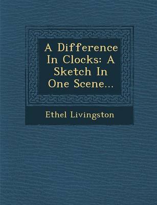 A Difference in Clocks: A Sketch in One Scene... (Paperback)