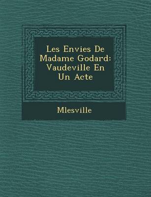 Les Envies de Madame Godard: Vaudeville En Un Acte (Paperback)