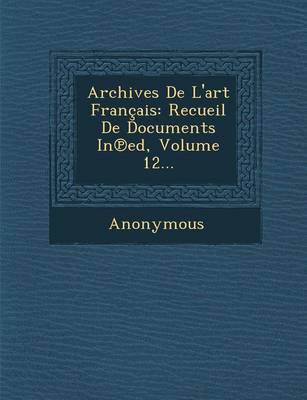 Archives de L'Art Francais: Recueil de Documents in Ed, Volume 12... (Paperback)
