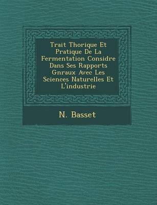Trait Th Orique Et Pratique de La Fermentation Consid R E Dans Ses Rapports G N Raux Avec Les Sciences Naturelles Et L'Industrie (Paperback)