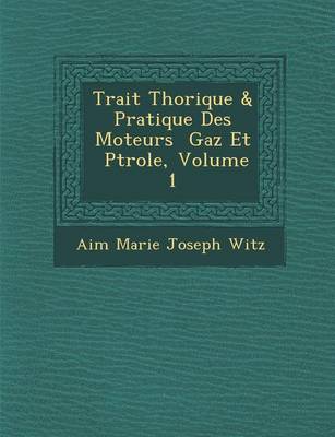 Trait Th Orique & Pratique Des Moteurs Gaz Et P Trole, Volume 1 (Paperback)