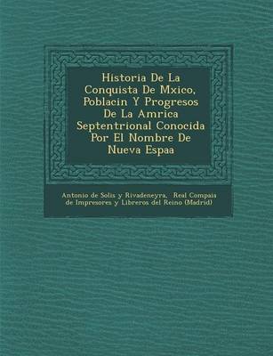 Historia de La Conquista de M Xico, Poblaci N y Progresos de La Am Rica Septentrional Conocida Por El Nombre de Nueva Espa a (Paperback)