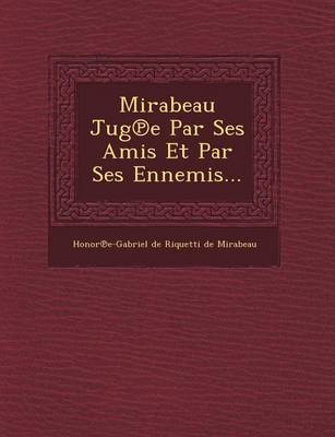 Mirabeau Jug E Par Ses Amis Et Par Ses Ennemis... (Paperback)