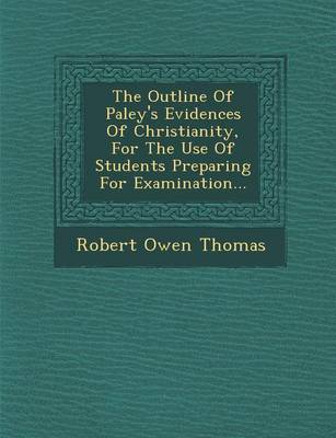 The Outline of Paley's Evidences of Christianity, for the Use of Students Preparing for Examination... (Paperback)