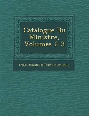 Catalogue Du Minist Re, Volumes 2-3 (Paperback)