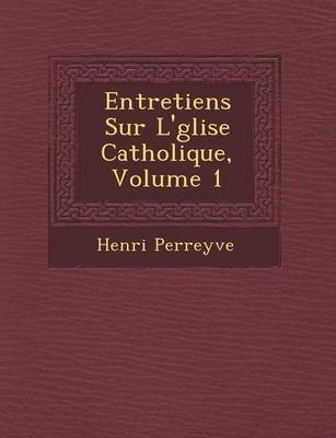 Entretiens Sur L' Glise Catholique, Volume 1 (Paperback)