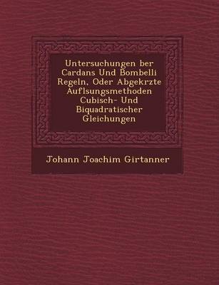 Untersuchungen �ber Cardans Und Bombelli Regeln, Oder Abgek�rzte Aufl�sungsmethoden Cubisch- Und Biquadratischer Gleichungen (Paperback)