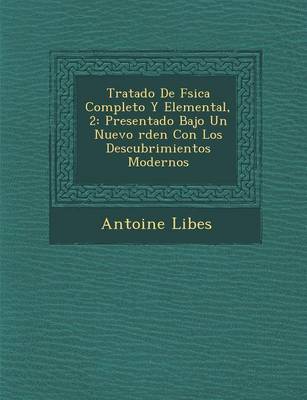 Tratado de F Sica Completo y Elemental, 2: Presentado Bajo Un Nuevo Rden Con Los Descubrimientos Modernos (Paperback)