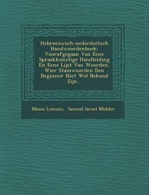 Hebreeuwsch-Nederduitsch Handwoordenboek: Voorafgegaan Van Eene Spraakkunstige Handleiding En Eene Lijst Van Woorden, Wier Stamwoorden Den Beginner Niet Wel Bekend Zijn... (Paperback)