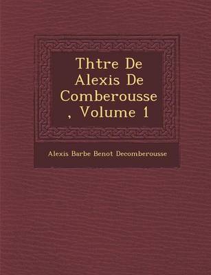 Th Tre de Alexis de Comberousse, Volume 1 (Paperback)