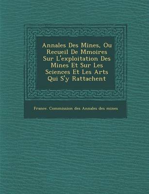 Annales Des Mines, Ou Recueil de M Moires Sur L'Exploitation Des Mines Et Sur Les Sciences Et Les Arts Qui S'y Rattachent (Paperback)