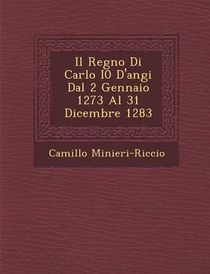 Il Regno Di Carlo I0 D'Angi Dal 2 Gennaio 1273 Al 31 Dicembre 1283 (Paperback)