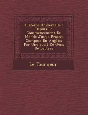 Histoire Universelle: Depuis Le Commencement Du Monde Jusqu' PR Sent Compos E En Anglais Par Une Soci T de Gens de Lettres (Paperback)