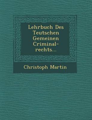Lehrbuch Des Teutschen Gemeinen Criminal-Rechts... (Paperback)