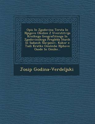 Opis in Zgodovina Tersta in Njegove Okolice Z Uverstitvijo Kratkega Geografi Nega in Zgodovinskega Pregleda Starih in Sadanih Slavjanov, Kakor E Tudi Kratke Omembe Njihove Osode in Omike... (Paperback)