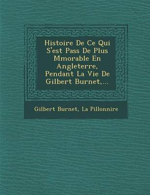 Histoire de Ce Qui S'Est Pass de Plus M Morable En Angleterre, Pendant La Vie de Gilbert Burnet, ... (Paperback)