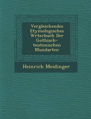 Vergleichendes Etymologisches W Rterbuch Der Gothisch-Teutonischen Mundarten (Paperback)