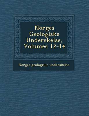 Norges Geologiske Unders Kelse, Volumes 12-14 (Paperback)