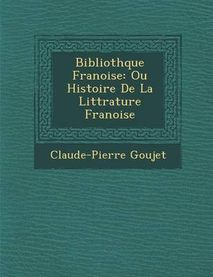 Biblioth Que Fran Oise: Ou Histoire de La Litt Rature Fran Oise (Paperback)