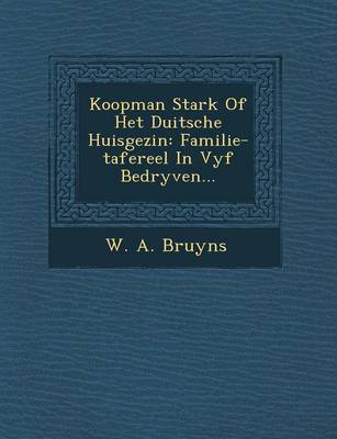 Koopman Stark of Het Duitsche Huisgezin: Familie-Tafereel in Vyf Bedryven... (Paperback)