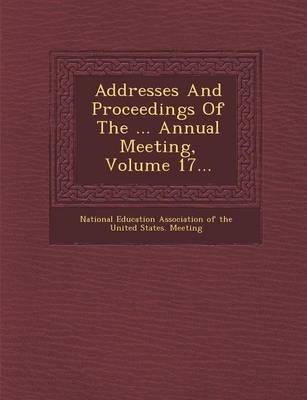 Addresses and Proceedings of the ... Annual Meeting, Volume 17... (Paperback)