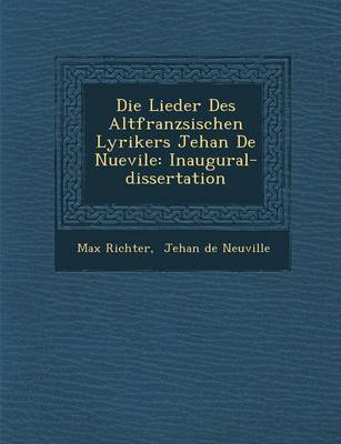 Die Lieder Des Altfranz Sischen Lyrikers Jehan de Nuevile: Inaugural-Dissertation (Paperback)