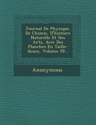 Journal de Physique, de Chimie, D'Histoire Naturelle Et Des Arts, Avec Des Planches En Taille-Douce, Volume 59... (Paperback)