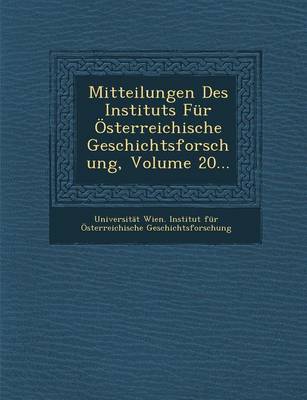 Mitteilungen Des Instituts Fur Osterreichische Geschichtsforschung, Volume 20... (Paperback)