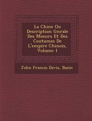 La Chine Ou Description G N Rale Des Moeurs Et Des Coutumes de L'Empire Chinois, Volume 1 (Paperback)