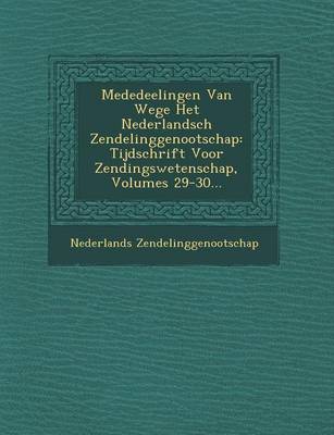 Mededeelingen Van Wege Het Nederlandsch Zendelinggenootschap: Tijdschrift Voor Zendingswetenschap, Volumes 29-30... (Paperback)