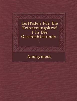 Leitfaden Fur Die Erinnerungskraft in Der Geschichtskunde... (Paperback)