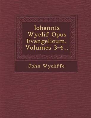 Iohannis Wyclif Opus Evangelicum, Volumes 3-4... (Paperback)