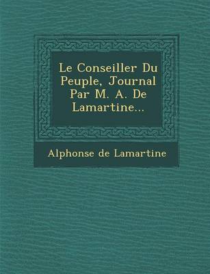 Le Conseiller Du Peuple, Journal Par M. A. de Lamartine... (Paperback)