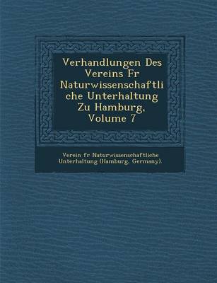 Verhandlungen Des Vereins Fur Naturwissenschaftliche Unterhaltung Zu Hamburg, Volume 7 (Paperback)