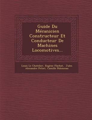 Guide Du Mecanicien Constructeur Et Conducteur de Machines Locomotives... (Paperback)