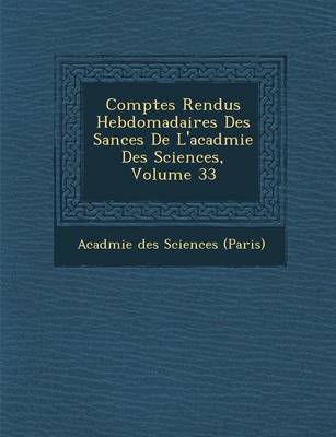 Comptes Rendus Hebdomadaires Des S Ances de L'Acad Mie Des Sciences, Volume 33 (Paperback)