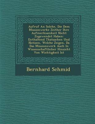 Aufruf an Solche, Die Dem Missionwerke Zeither Ihre Aufmerksamkeit Nicht Zugewendet Haben: Enthaltend Thatsachen Und Notizen, Welche Zeigen, Da Das Missionswerk Auch in Wissenschaftlicher Hinsicht Von Wichtigkeit Ist (Paperback)