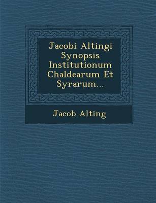 Jacobi Altingi Synopsis Institutionum Chaldearum Et Syrarum... (Paperback)